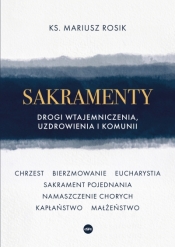 Sakramenty. Drogi wtajemniczenia, uzdrowienia i komunii - Mariusz Rosik