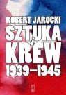 Sztuka i krew 1939-1945 Opowieść o ludziach i zdarzeniach Jarocki Robert