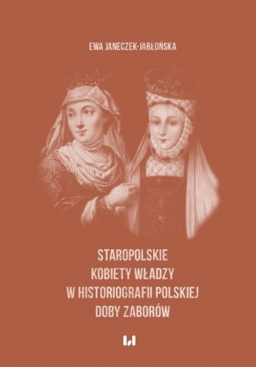Staropolskie kobiety władzy w historiografii polskiej doby zaborów - Janeczek-Jabłońska Ewa