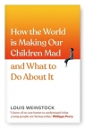 How the World is Making Our Children Mad and What to Do About It Louis Weinstock