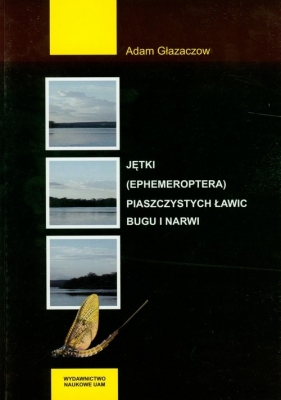 Jętki (ephemeroptera) piaszczystych ławic Bugu i Narwi - Głazaczow Adam