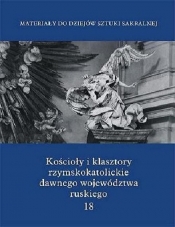 Kościoły i klasztory rzymskokatolickie dawnego województwa ruskiego Tom 18