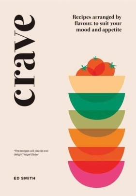 Crave Recipes Arranged by Flavour, to Suit Your Mood and Appetite - Smith Ed