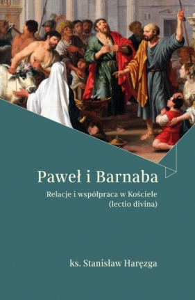 Paweł i Barnaba Relacje i współpraca w Kościele (lectio divina) - Stanisław Haręzga