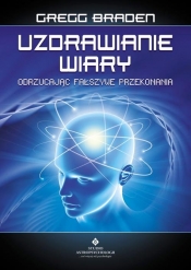 Uzdrawianie wiary - Gregg Braden