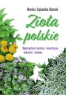  Zioła polskieWykorzystanie lecznicze, kosmetyczne, kulinarne, domowe