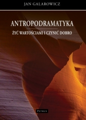 Antropodramatyka. Żyć wartościami i czynić dobro - Jan Galarowicz