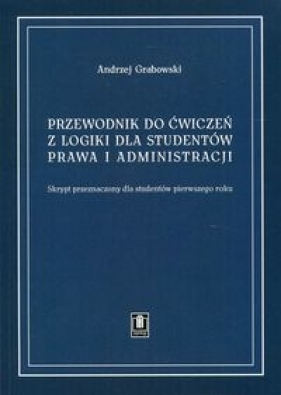 Przewodnik do ćwiczeń z logiki dla studentów prawa i administracji - Grabowski Andrzej