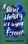 A Brief History of Living Forever Kalfar Jaroslav