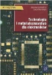 Technologia i materiałoznawstwo dla elektroników podręcznik - Szczepański Zbigniew, Okoniewski Stefan<br />