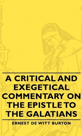 A Critical And Exegetical Commentary On The Epistle To The Galatians - Burton Ernest De Witt