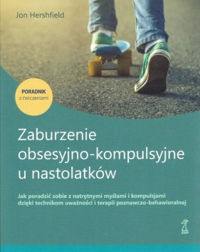 Zaburzenie obsesyjno-kompulsyjne u nastolatków Poradnik z ćwiczeniami - Jon Hershfield