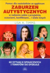 Pomoc dla nastolatków ze spektrum zaburzeń autystycznych w radzeniu sobie z przyjaźnią, uczuciami, konfliktami i wiele innych - Timms Lisa A.