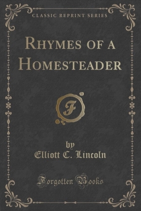 Rhymes of a Homesteader (Classic Reprint) - Lincoln Elliott C.