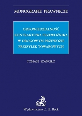 Odpowiedzialność kontraktowa przewoźnika w drogowym przewozie przesyłek towarowych - Szanciło Tomasz