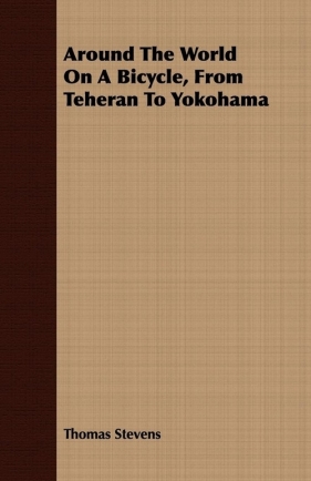 Around The World On A Bicycle, From Teheran To Yokohama - Stevens Thomas