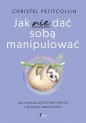 Jak nie dać sobą manipulować - Christel Petitcollin