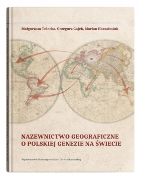 Nazewnictwo geograficzne o polskiej genezie na świecie - Telecka Małgorzata, Gajek Grzegorz, Harasimiuk Marian