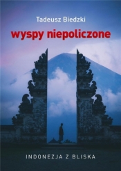 Wyspy niepoliczone. Indonezja z bliska (Uszkodzona okładka) - Tadeusz Biedzki