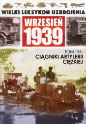Wielki Leksykon Uzbrojenia Wrzesień 1939 Tom 136 Ciągniki artylerii ciężkiej