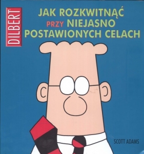Dilbert. Jak rozkwitnąć przy niejasno postawionych celach - Scott Adams