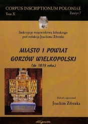 Miasto i powiat Gorzów Wielkopolski do 1815 roku Tom 10 - Zdrenka Joachim