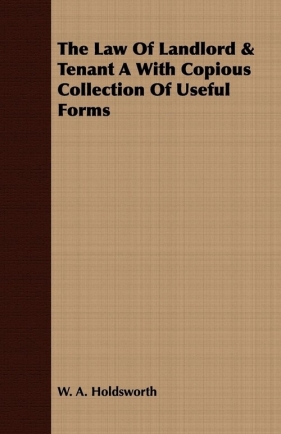 The Law Of Landlord & Tenant A With Copious Collection Of Useful Forms - Holdsworth W. A.