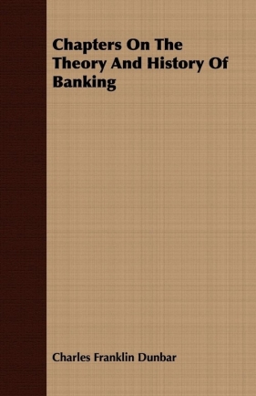 Chapters On The Theory And History Of Banking - Dunbar Charles Franklin