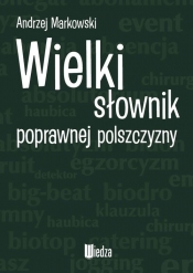 Wielki słownik poprawnej polszczyzny - Markowski Andrzej