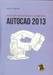 Podstawy korzystania z programu Autocad 2013 - Rogulski Mariusz