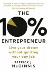 The 10% Entrepreneur Live Your Dream Without Quitting Your Day Job Patrick J. McGinnis