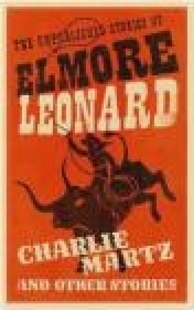 Charlie Martz and Other Stories Elmore Leonard