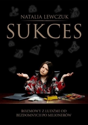 Sukces. Rozmowy z ludźmi od bezdomnych... - Natalia Lewczuk
