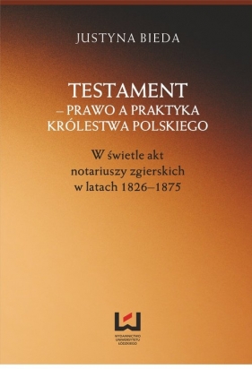 Testament ? prawo a praktyka Królestwa Polskiego - Bieda Justyna<br />