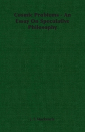 Cosmic Problems - An Essay On Speculative Philosophy