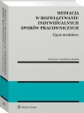 Mediacja w rozwiązywaniu indywidualnych sporów pracowniczych. Ujęcie modelowe Antolak-Szymański Katarzyna