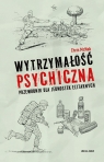 Wytrzymałość psychiczna. Przewodnik dla jednostek elitarnych