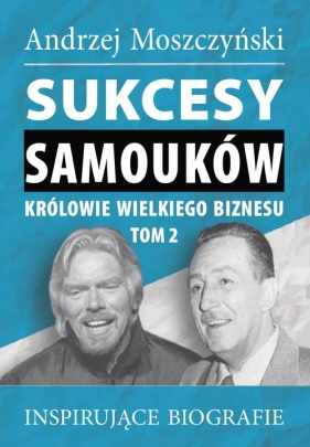 Sukcesy samouków Królowie wielkiego biznesu T.2 - Andrzej Moszczyński