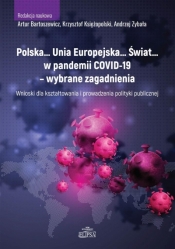 Polska… Unia Europejska… Świat… w pandemii COVID-19 - wybrane zagadnienia - Bartoszewicz Artur, Księżopolski K., Zybała Andrzej