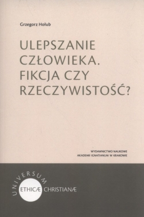 Ulepszanie człowieka Fikcja czy rzeczywistość? - Grzegorz Hołub