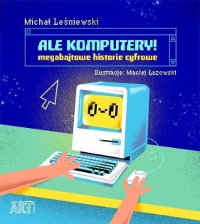 ART. Ale komputery! Megabajtowe historie cyfrowe - Michał Leśniewski