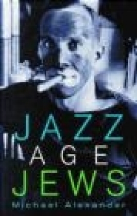 Jazz Age Jews Michael Alexander,  Alexander