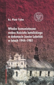 Władze komunistyczne wobec Kościoła katolickiego w dekanacie Janów Lubelski w latach 1944–1981 - ks. Piotr Tylec