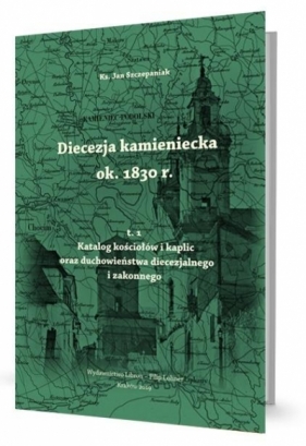 Diecezja kamieniecka ok. 1830 r. T.1 - Jan Szczepaniak