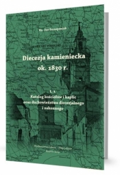 Diecezja kamieniecka ok. 1830 r. T.1 - Szczepaniak Jan