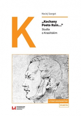 „Kochany Poeto Ruin...”. Studia o Krasińskim - Maciej Szargot
