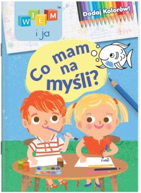 Wiem i ja! Dodaj kolorów! Co mam na myśli? - Opracowanie zbiorowe