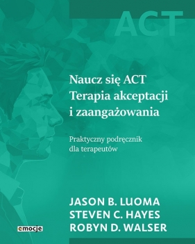 Naucz się ACT - Jason B. Luoma, Steven Hayes, Robyn D. Walser