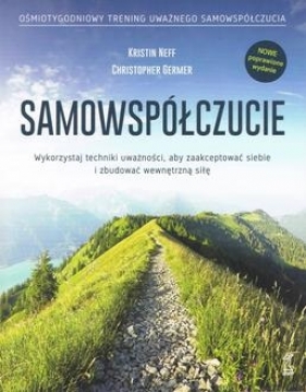 SAMOWSPÓŁCZUCIE Wykorzystaj techniki uważności, aby zaakceptować siebie i zbudować wewnętrzną siłę (wyd. 2024) - Christopher Germer, Kristin Neff