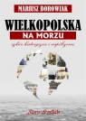 Wielkopolska na morzu Szkice historyczne i współczesne Borowiak Mariusz